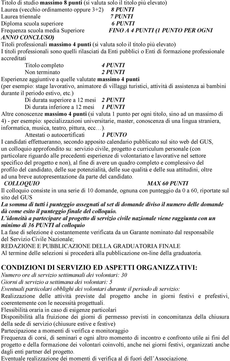 pubblici o Enti di formazione professionale accreditati Titolo completo 4 PUNTI Non terminato 2 PUNTI Esperienze aggiuntive a quelle valutate massimo 4 punti (per esempio: stage lavorativo, animatore