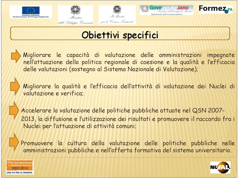 Accelerare la valutazione delle politiche pubbliche attuate nel QSN 2007-2013, la diffusione e l utilizzazione dei risultati e promuovere il raccordo fra i Nuclei per