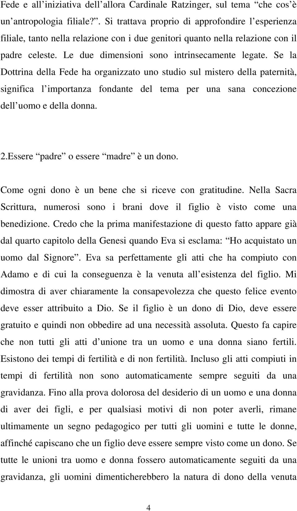 Se la Dottrina della Fede ha organizzato uno studio sul mistero della paternità, significa l importanza fondante del tema per una sana concezione dell uomo e della donna. 2.