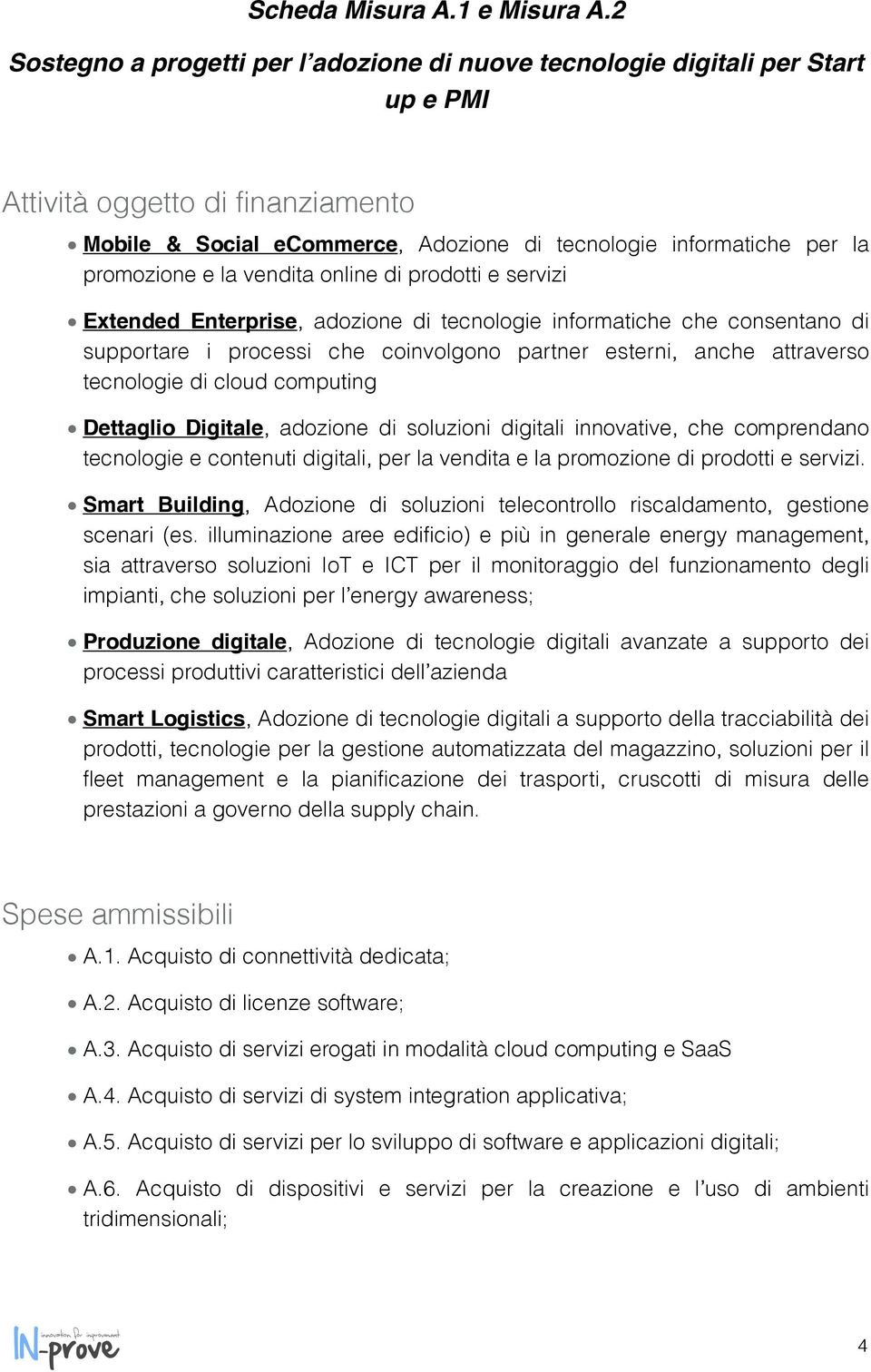 e la vendita online di prodotti e servizi Extended Enterprise, adozione di tecnologie informatiche che consentano di supportare i processi che coinvolgono partner esterni, anche attraverso tecnologie