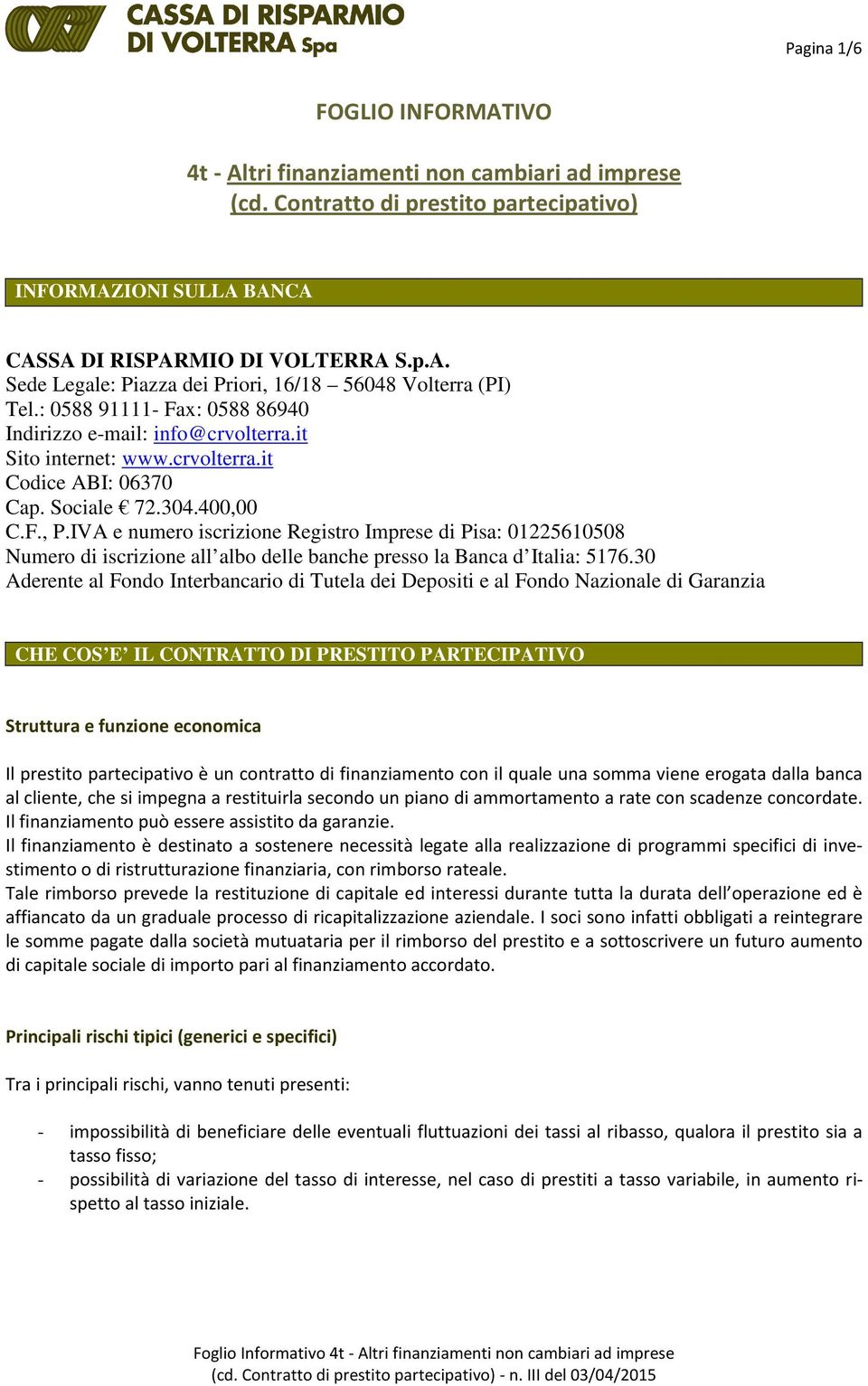 IVA e numero iscrizione Registro Imprese di Pisa: 01225610508 Numero di iscrizione all albo delle banche presso la Banca d Italia: 5176.