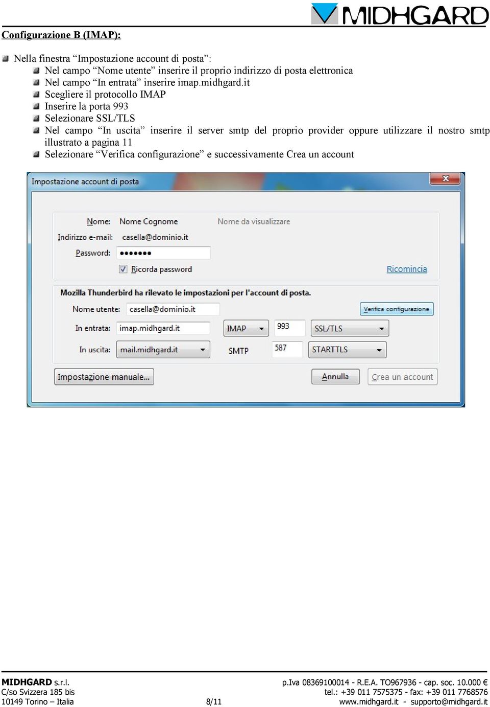 it Scegliere il protocollo IMAP Inserire la porta 993 Selezionare SSL/TLS Nel campo In uscita inserire il server smtp del proprio