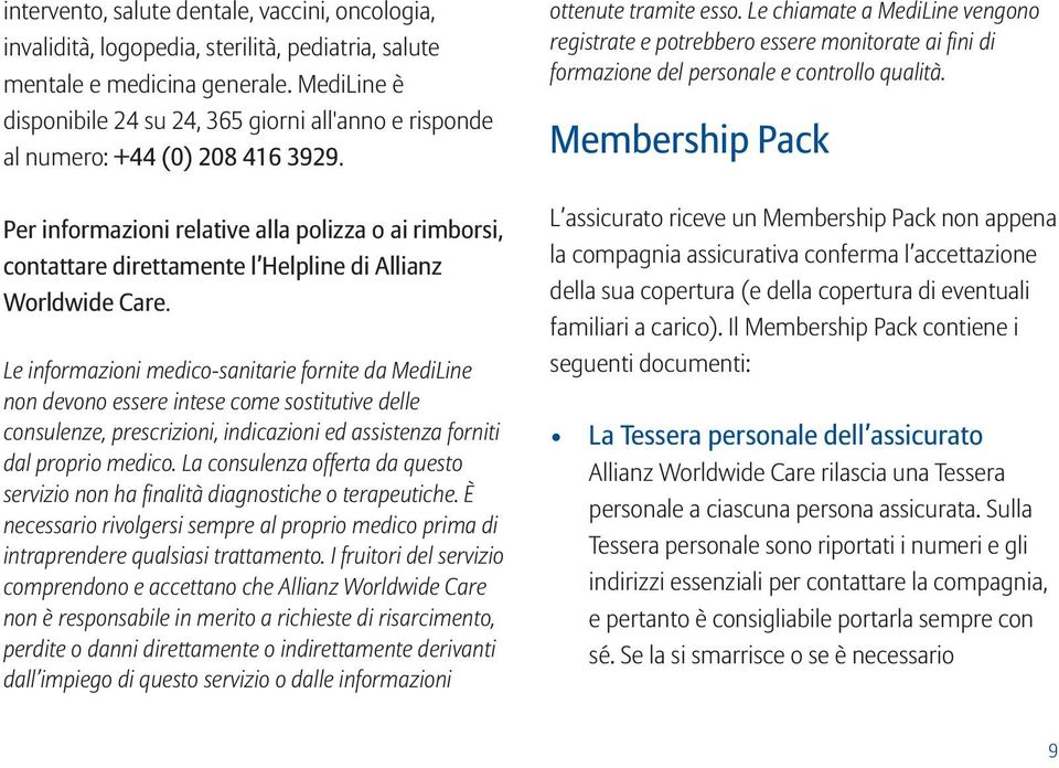 Per informazioni relative alla polizza o ai rimborsi, contattare direttamente l Helpline di Allianz Worldwide Care.