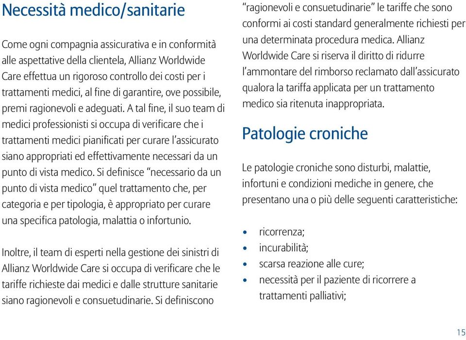 A tal fine, il suo team di medici professionisti si occupa di verificare che i trattamenti medici pianificati per curare l assicurato siano appropriati ed effettivamente necessari da un punto di