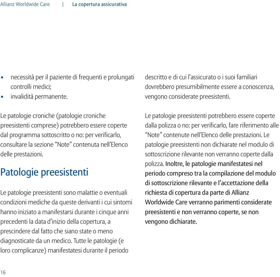 Le patologie croniche (patologie croniche preesistenti comprese) potrebbero essere coperte dal programma sottoscritto o no: per verificarlo, consultare la sezione Note contenuta nell Elenco delle