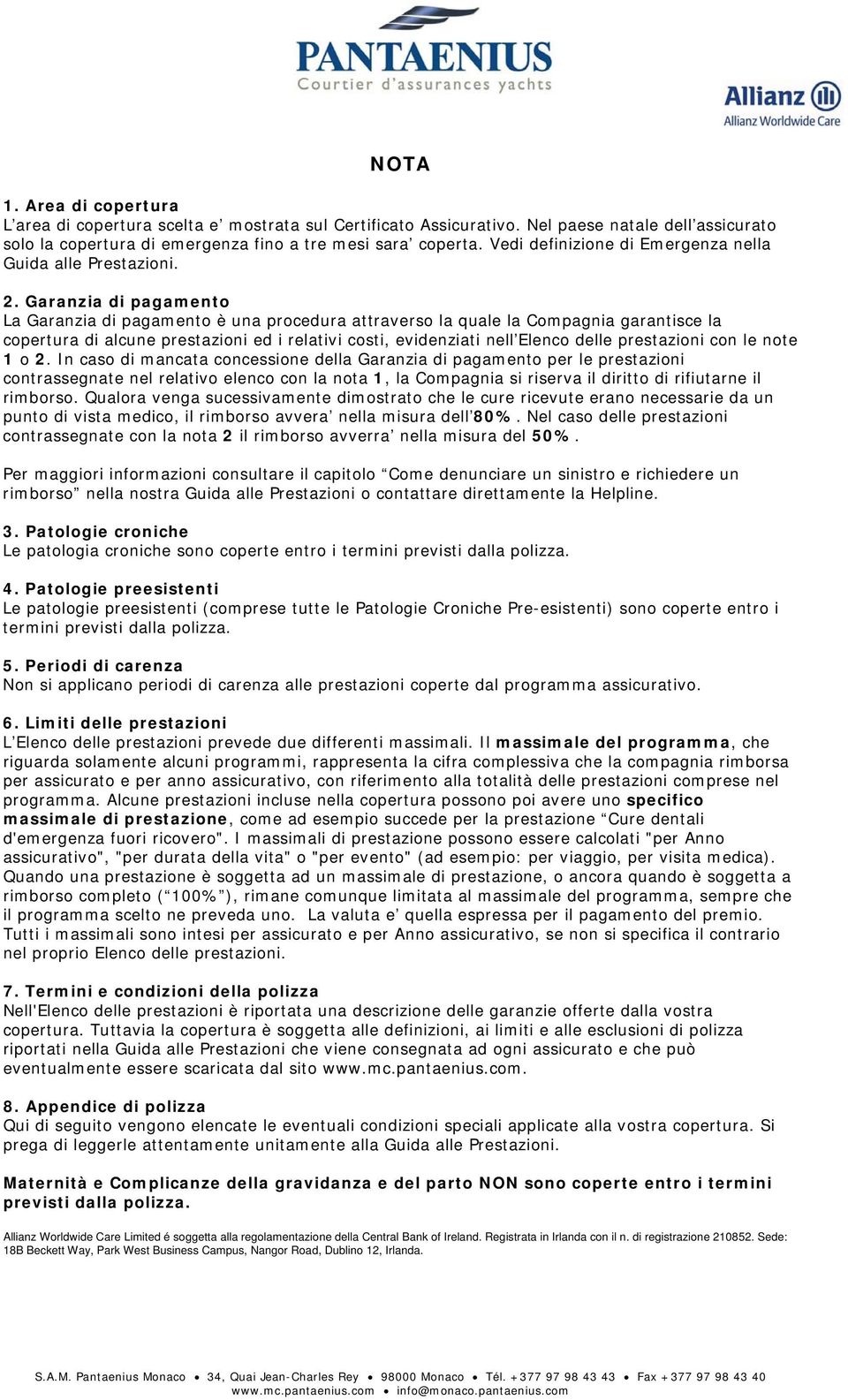 Garanzia di pagamento La Garanzia di pagamento è una procedura attraverso la quale la Compagnia garantisce la copertura di alcune prestazioni ed i relativi costi, evidenziati nell Elenco delle