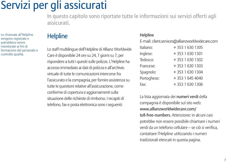 Helpline Lo staff multilingue dell Helpline di Allianz Worldwide Care è disponibile 24 ore su 24, 7 giorni su 7, per rispondere a tutti i quesiti sulle polizze.