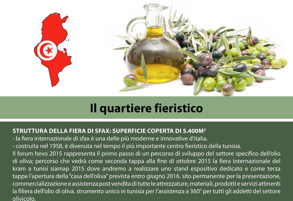 Il forum hevo 2015 rappresenta il primo passo di un percorso di sviluppo del settore specifico dell olio di oliva; percorso che vedrà come seconda tappa alla fine di ottobre 2015 la fiera