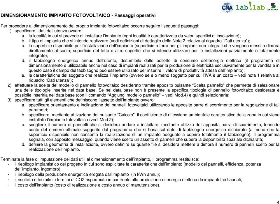 il tipo di impianto che si intende realizzare (vedi definizioni di dettaglio della Nota 2 relativa al riquadro Dati utenza ); c.