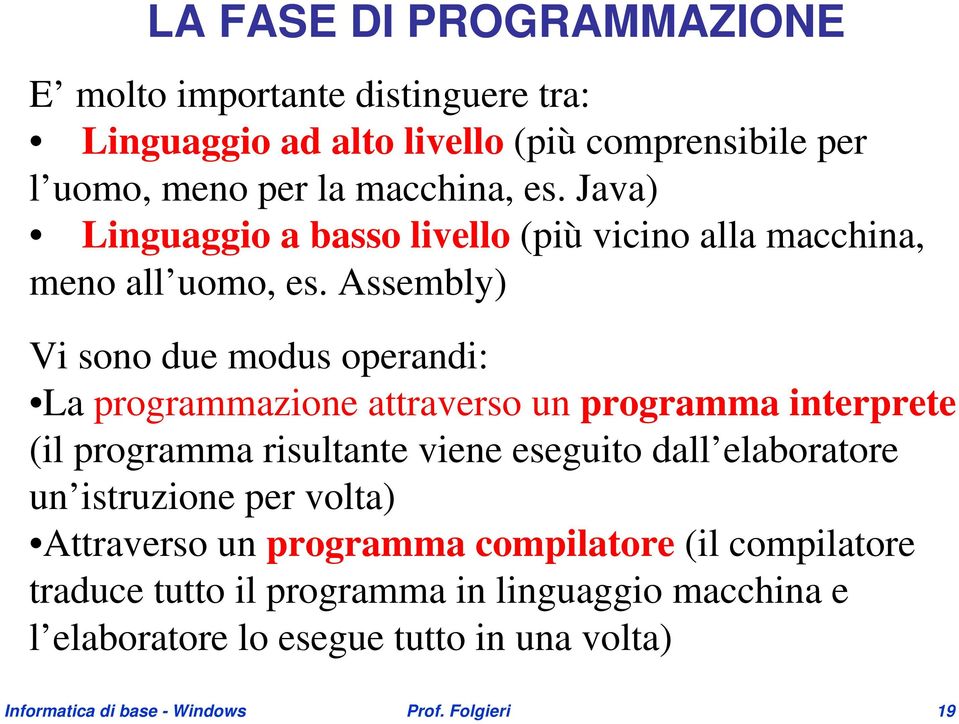 Assembly) Vi sono due modus operandi: La programmazione attraverso un programma interprete (il programma risultante viene eseguito dall elaboratore