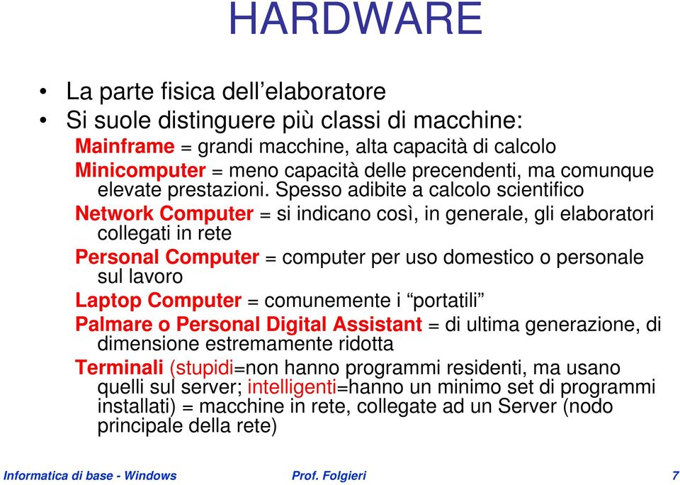 Spesso adibite a calcolo scientifico Network Computer = si indicano così, in generale, gli elaboratori collegati in rete Personal Computer = computer per uso domestico o personale sul lavoro Laptop