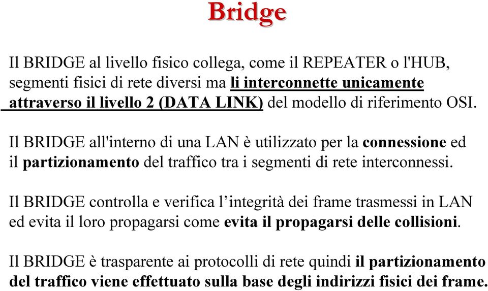 Il BRIDGE all'interno di una LAN è utilizzato per la connessione ed il partizionamento del traffico tra i segmenti di rete interconnessi.