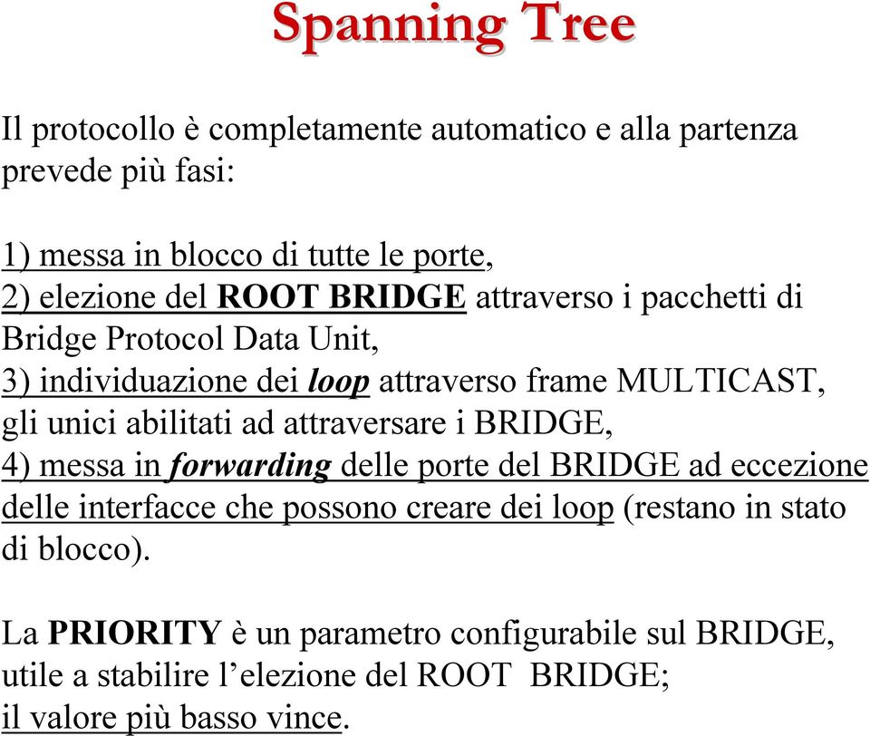 abilitati ad attraversare i BRIDGE, 4) messa in forwarding delle porte del BRIDGE ad eccezione delle interfacce che possono creare dei loop