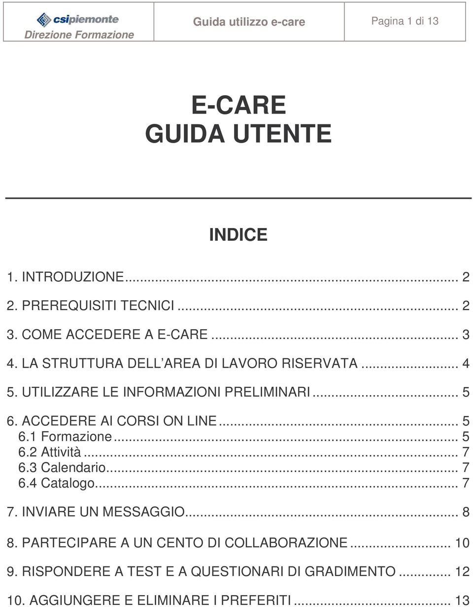 ACCEDERE AI CORSI ON LINE... 5 6.1 Formazione... 5 6.2 Attività... 7 6.3 Calendario... 7 6.4 Catalogo... 7 7. INVIARE UN MESSAGGIO... 8 8.