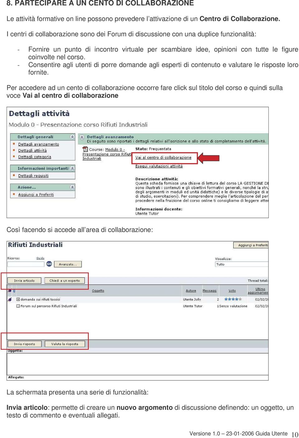 - Consentire agli utenti di porre domande agli esperti di contenuto e valutare le risposte loro fornite.