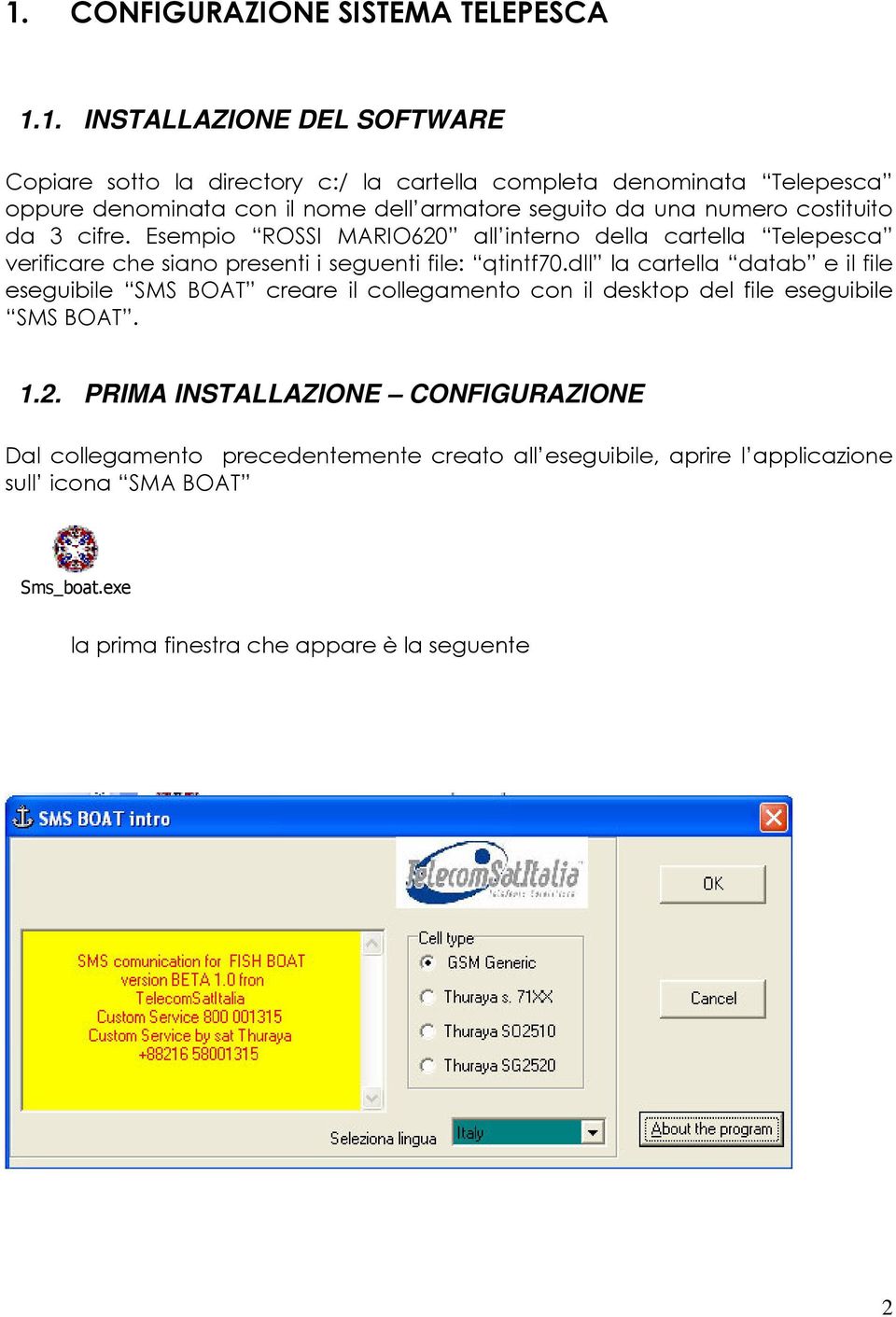 Esempio ROSSI MARIO620 all interno della cartella Telepesca verificare che siano presenti i seguenti file: qtintf70.