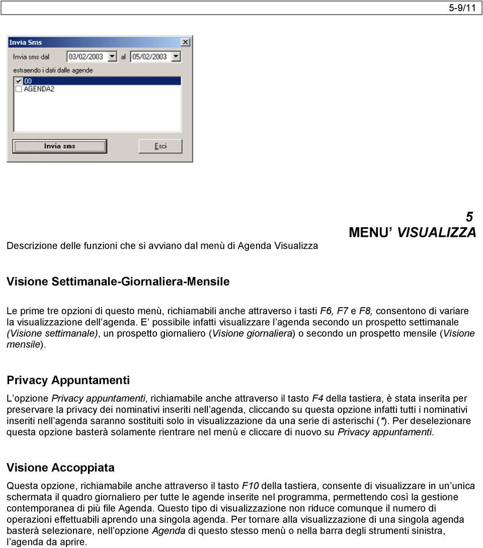 E possibile infatti visualizzare l agenda secondo un prospetto settimanale (Visione settimanale), un prospetto giornaliero (Visione giornaliera) o secondo un prospetto mensile (Visione mensile).