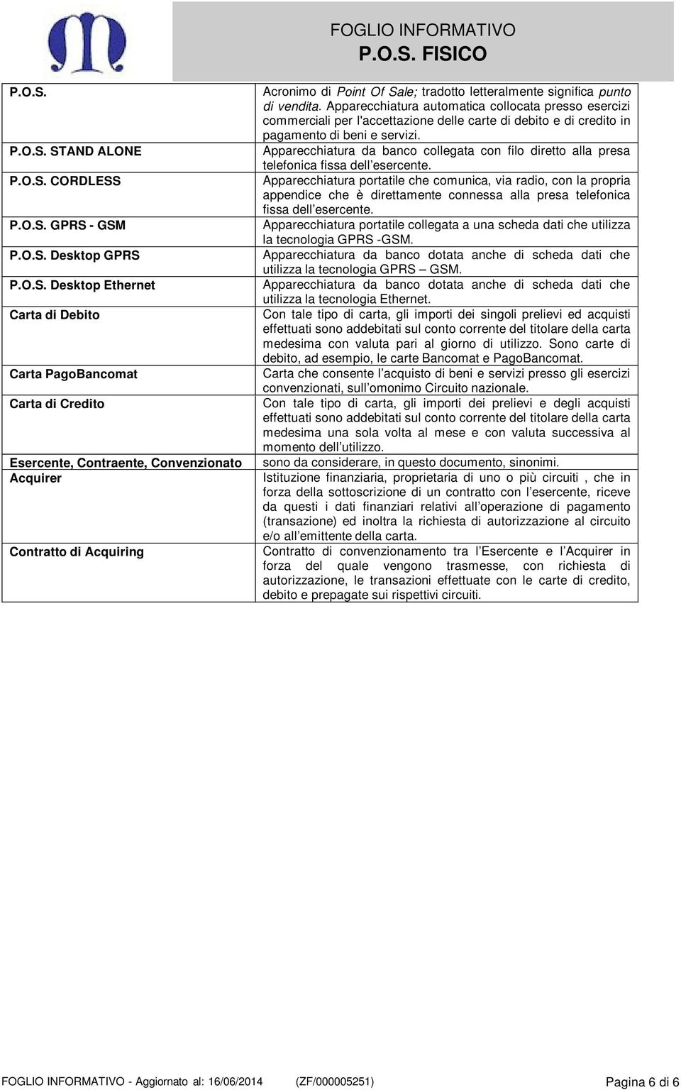 tradtt letteralmente significa punt di vendita. Apparecchiatura autmatica cllcata press esercizi cmmerciali per l'accettazine delle carte di debit e di credit in pagament di beni e servizi.