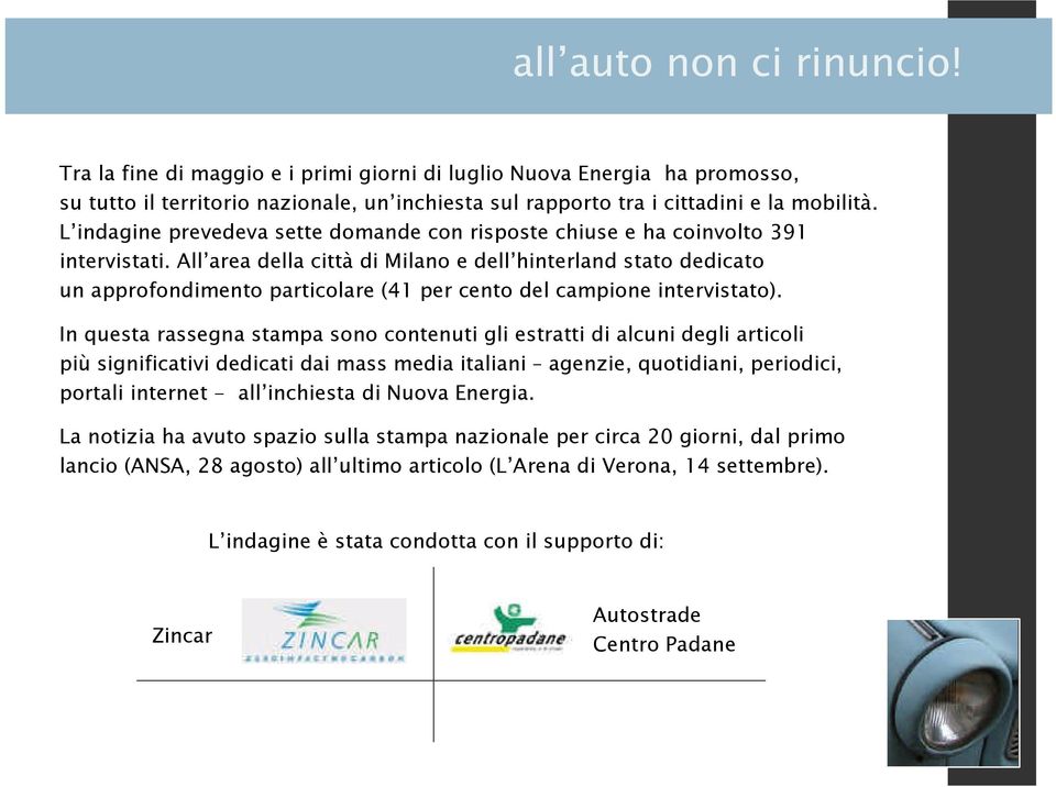 All area della città di Milano e dell hinterland stato dedicato un approfondimento particolare (41 per cento del campione intervistato).