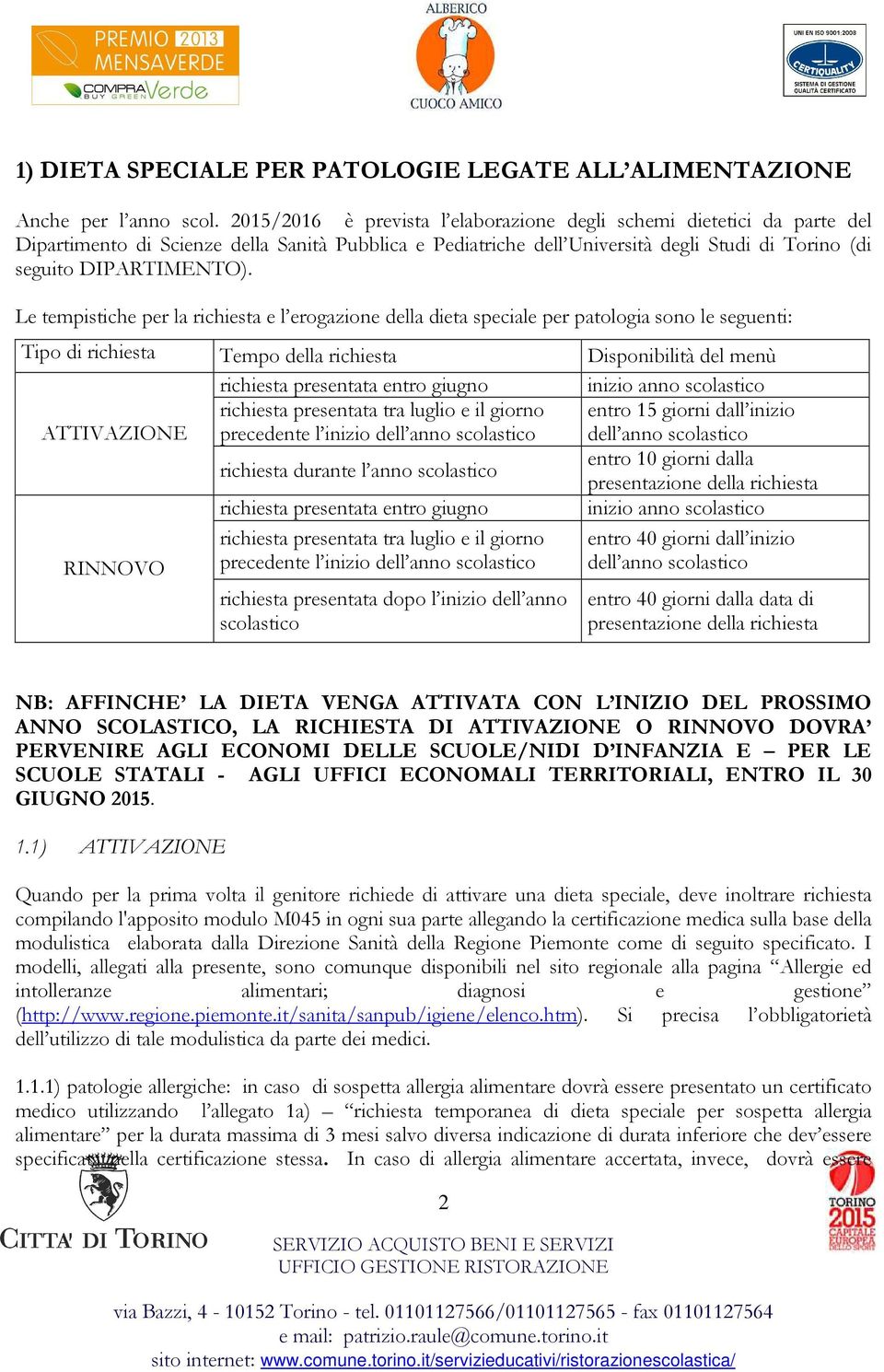 Le tempistiche per la richiesta e l erogazione della dieta speciale per patologia sono le seguenti: Tipo di richiesta Tempo della richiesta Disponibilità del menù richiesta presentata entro giugno