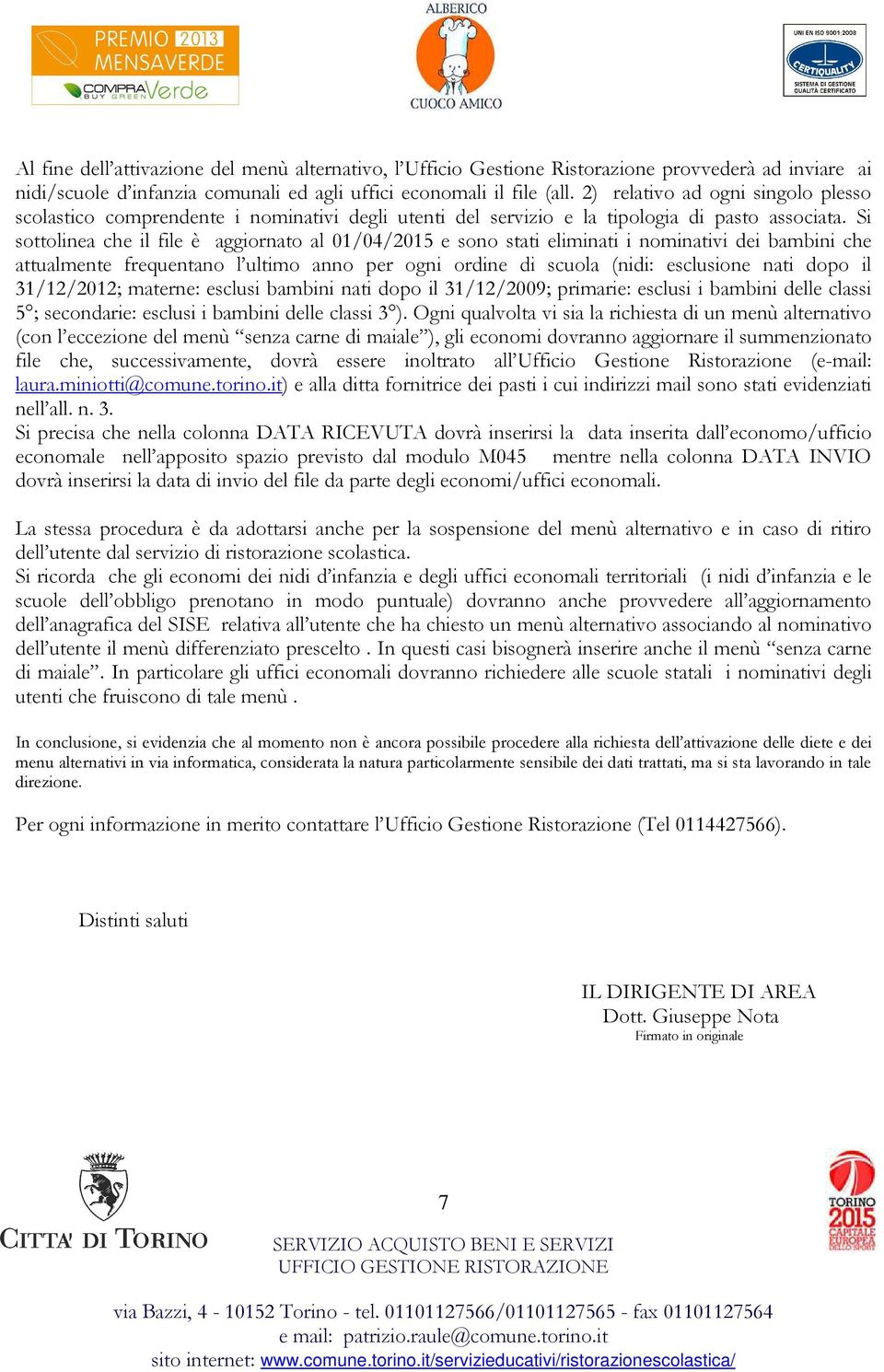 Si sottolinea che il file è aggiornato al 01/04/2015 e sono stati eliminati i nominativi dei bambini che attualmente frequentano l ultimo anno per ogni ordine di scuola (nidi: esclusione nati dopo il