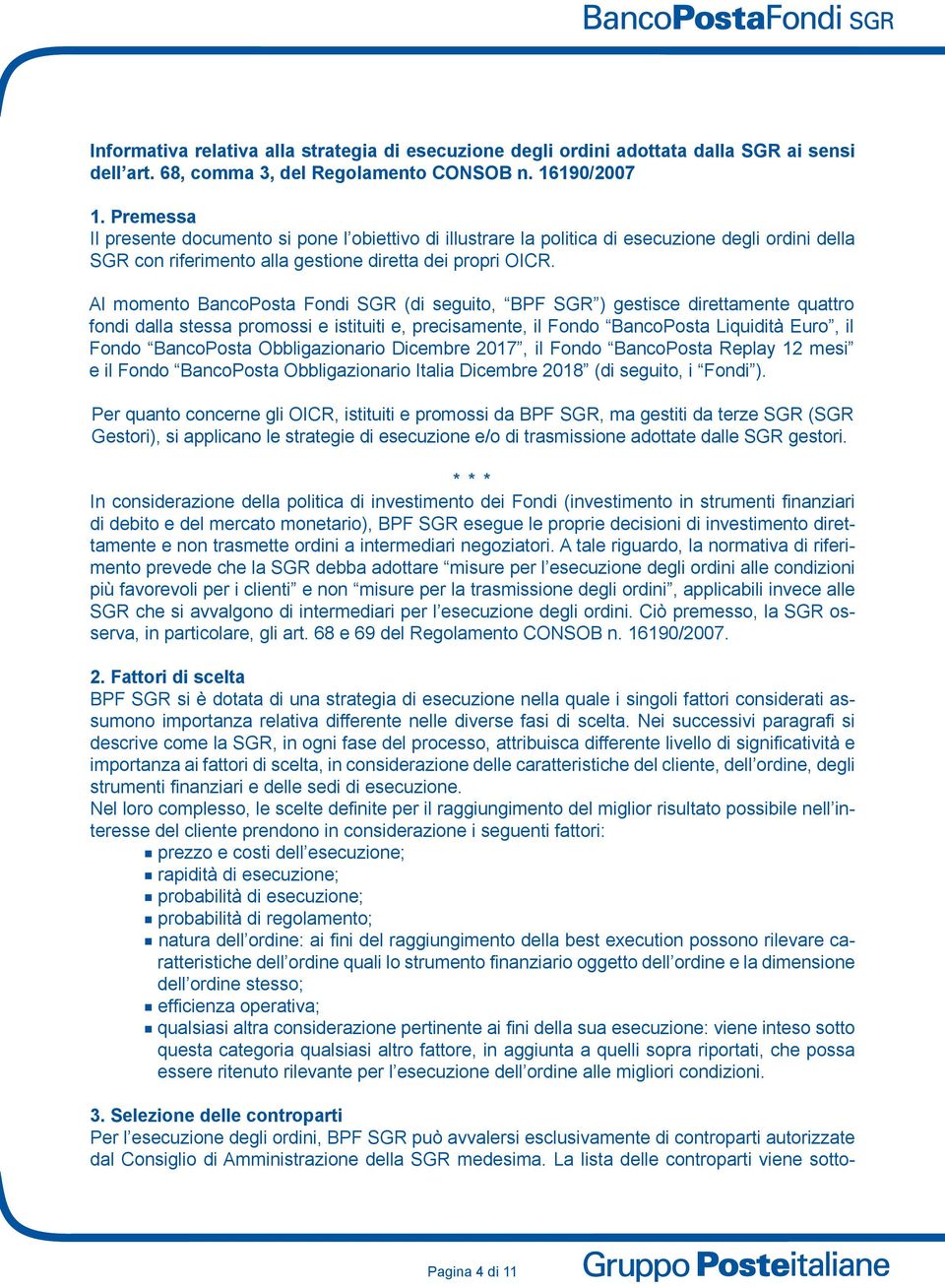 Al momento BancoPosta Fondi SGR (di seguito, BPF SGR ) gestisce direttamente quattro fondi dalla stessa promossi e istituiti e, precisamente, il Fondo BancoPosta Liquidità Euro, il Fondo BancoPosta