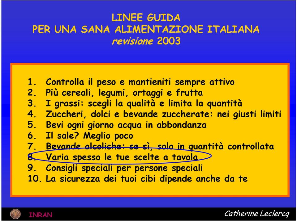 Zuccheri, dolci e bevande zuccherate: nei giusti limiti 5. Bevi ogni giorno acqua in abbondanza 6. Il sale? Meglio poco 7.