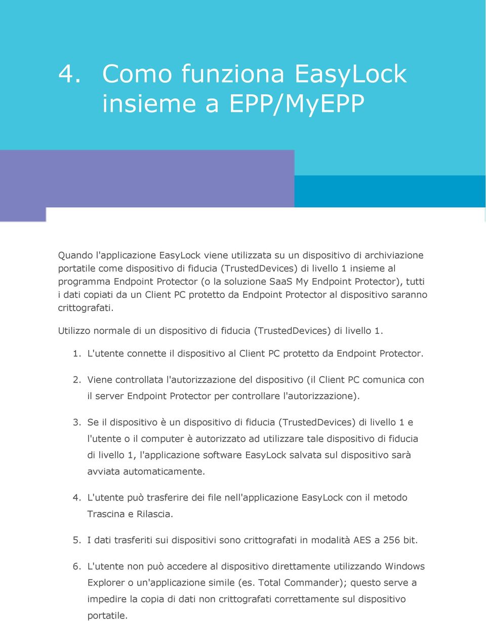 insieme al programma Endpoint Protector (o la soluzione SaaS My Endpoint Protector), tutti i dati copiati da un Client PC protetto da Endpoint Protector al dispositivo saranno crittografati.