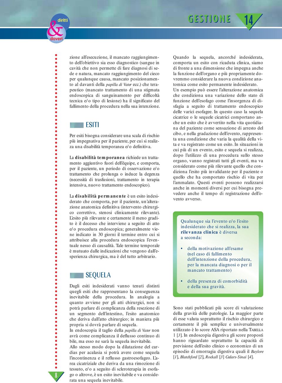 ) che terapeutico (mancato trattamento di una stigmata endoscopica di sanguinamento per difficoltà tecnica e/o tipo di lesione) ha il significato del fallimento della procedura nella sua intenzione.