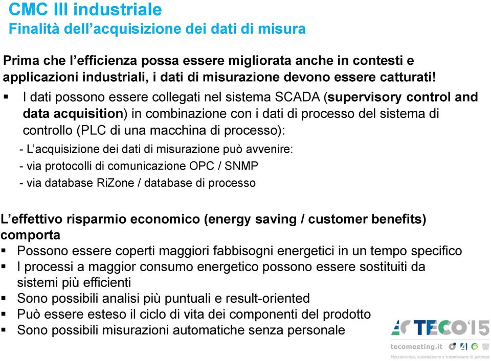 I dati possono essere collegati nel sistema SCADA (supervisory control and data acquisition) in combinazione con i dati di processo del sistema di controllo (PLC di una macchina di processo): - L