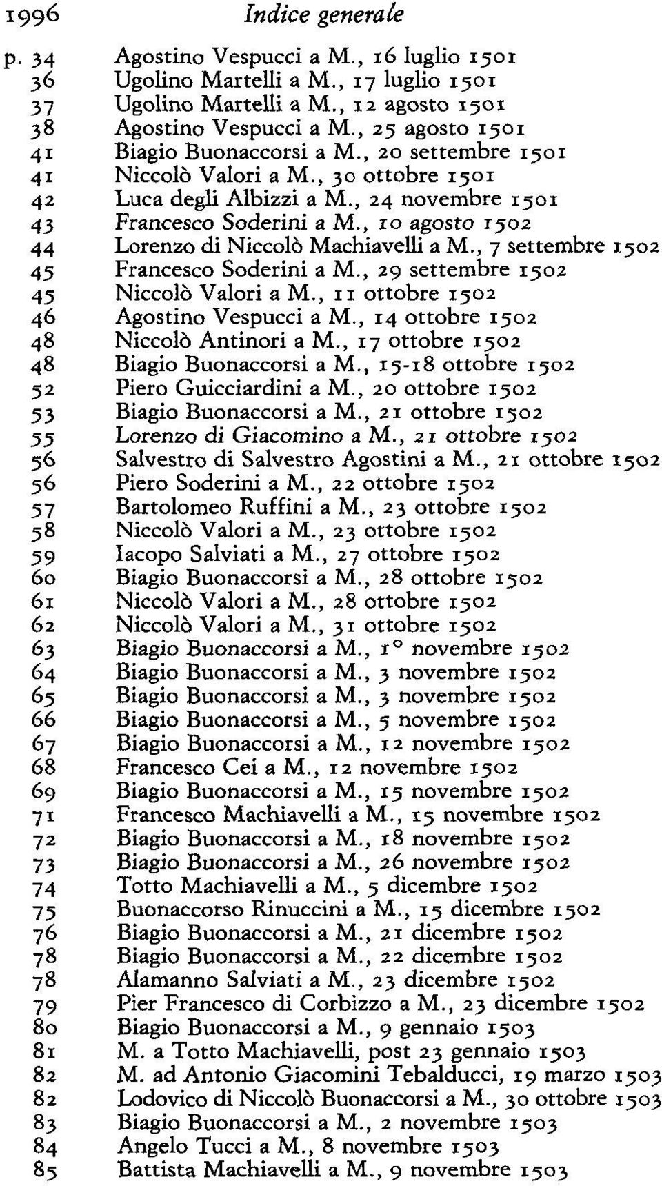 , io agosto 1502 44 Lorenzo di Niccolo Machiavelli a M., 7 settembre 1502 45 Francesco Soderini a M., 29 settembre 1502 45 Niccolo Valori a M., 11 ottobre 1502 46 Agostino Vespucci a M.