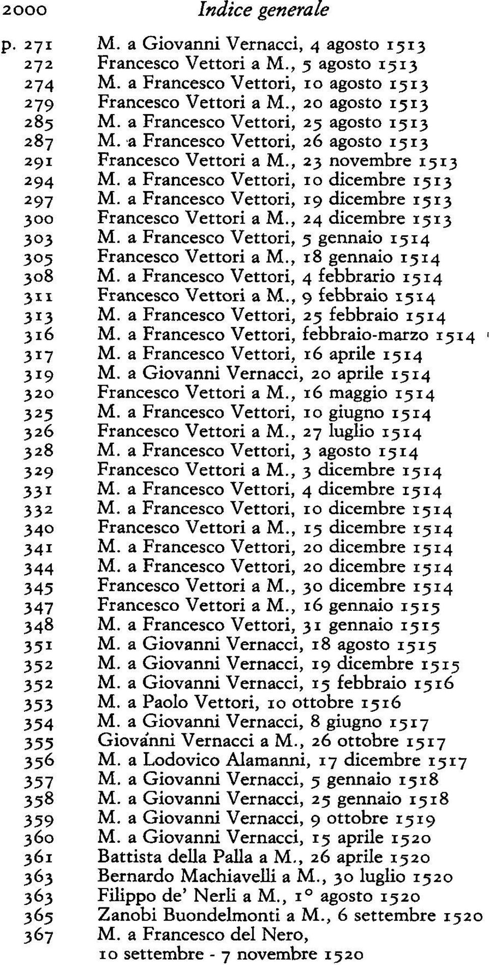 a Francesco Vettori, 19 dicembre igi3 300 Francesco Vettori a M., 24 dicembre igi3 303 M. a Francesco Vettori, g gennaio igi4 3og Francesco Vettori a M., 18 gennaio igi4 308 M.