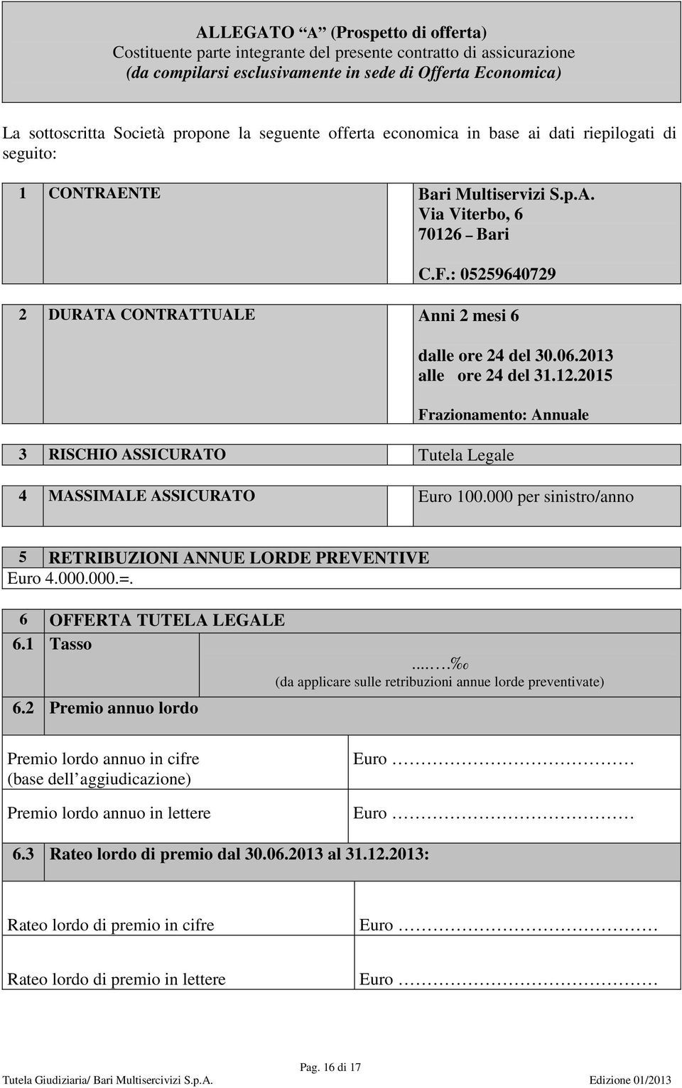 : 05259640729 2 DURATA CONTRATTUALE Anni 2 mesi 6 dalle ore 24 del 30.06.2013 alle ore 24 del 31.12.2015 Frazionamento: Annuale 3 RISCHIO ASSICURATO Tutela Legale 4 MASSIMALE ASSICURATO Euro 100.