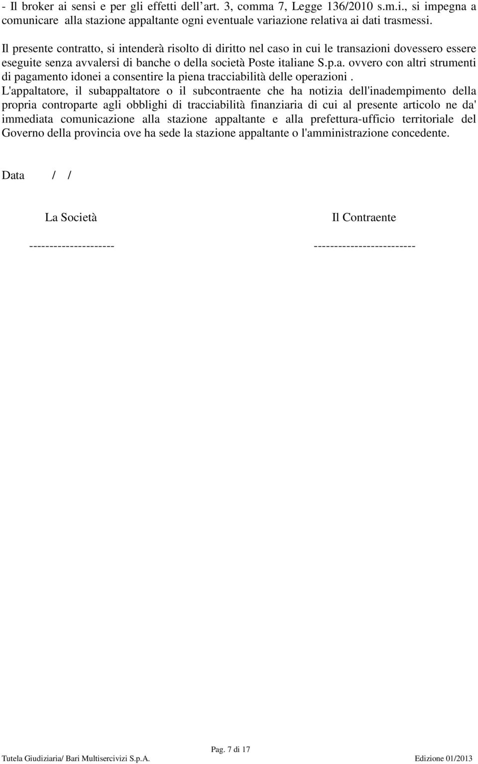 L'appaltatore, il subappaltatore o il subcontraente che ha notizia dell'inadempimento della propria controparte agli obblighi di tracciabilità finanziaria di cui al presente articolo ne da' immediata