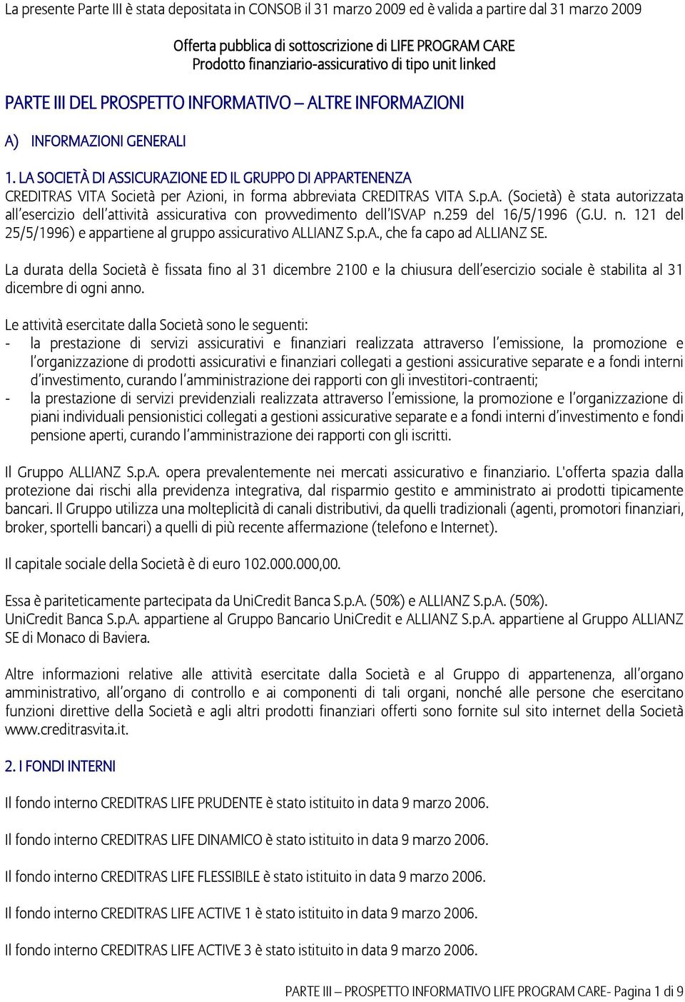 LA SOCIETÀ DI ASSICURAZIONE ED IL GRUPPO DI APPARTENENZA CREDITRAS VITA Società per Azioni, in forma abbreviata CREDITRAS VITA S.p.A. (Società) è stata autorizzata all esercizio dell attività assicurativa con provvedimento dell ISVAP n.