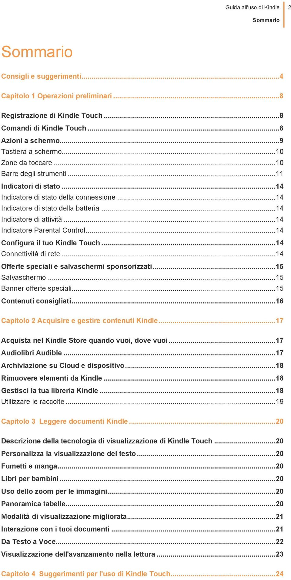 .. 14 Indicatore di attività... 14 Indicatore Parental Control... 14 Configura il tuo Kindle Touch... 14 Connettività di rete... 14 Offerte speciali e salvaschermi sponsorizzati... 15 Salvaschermo.