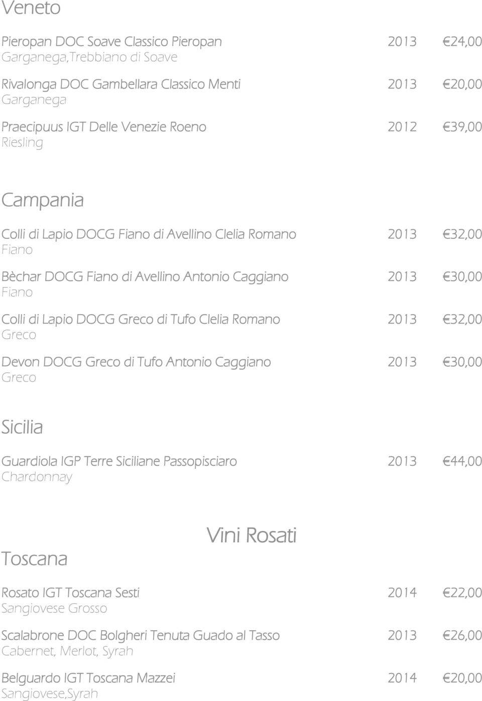 Lapio DOCG Greco di Tufo Clelia Romano 2013 32,00 Greco Devon DOCG Greco di Tufo Antonio Caggiano 2013 30,00 Greco Sicilia Guardiola IGP Terre Siciliane Passopisciaro 2013 44,00