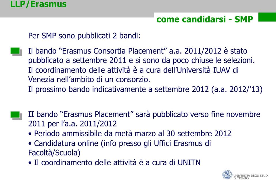 a. 2012/ 13) II bando Erasmus Placement sarà pubblicato verso fine novembre 2011 per l a.a. 2011/2012 Periodo ammissibile da metà marzo al 30 settembre 2012