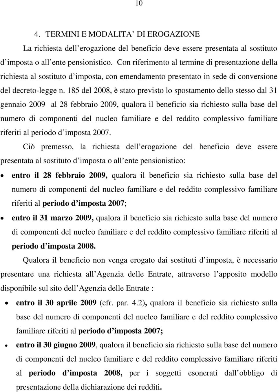 185 del 2008, è stato previsto lo spostamento dello stesso dal 31 gennaio 2009 al 28 febbraio 2009, qualora il beneficio sia richiesto sulla base del numero di componenti del nucleo familiare e del