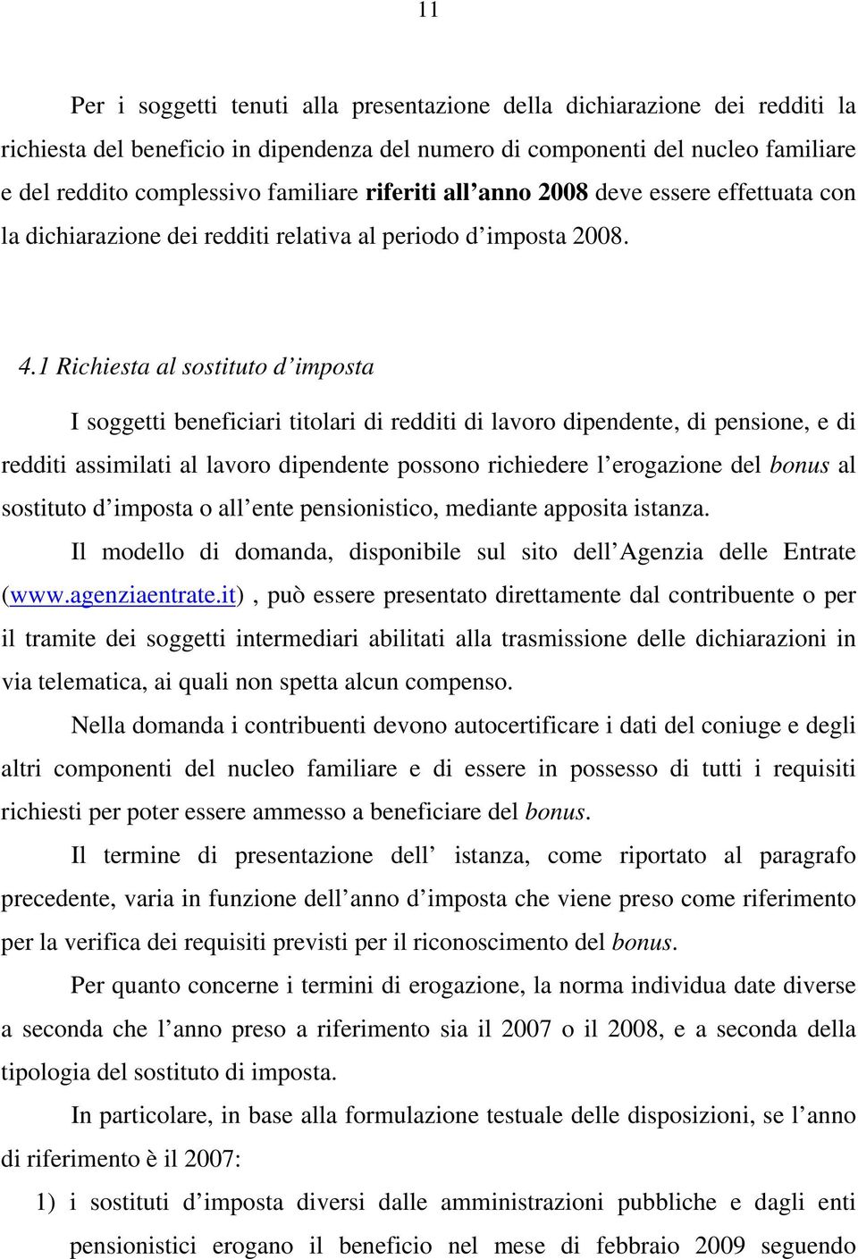 1 Richiesta al sostituto d imposta I soggetti beneficiari titolari di redditi di lavoro dipendente, di pensione, e di redditi assimilati al lavoro dipendente possono richiedere l erogazione del bonus