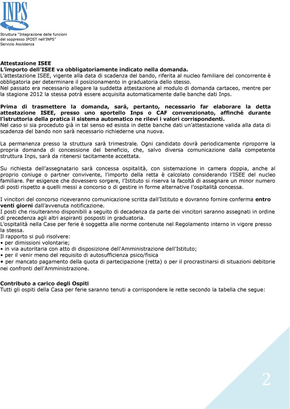 Nel passato era necessario allegare la suddetta attestazione al modulo di domanda cartaceo, mentre per la stagione 2012 la stessa potrà essere acquisita automaticamente dalle banche dati Inps.