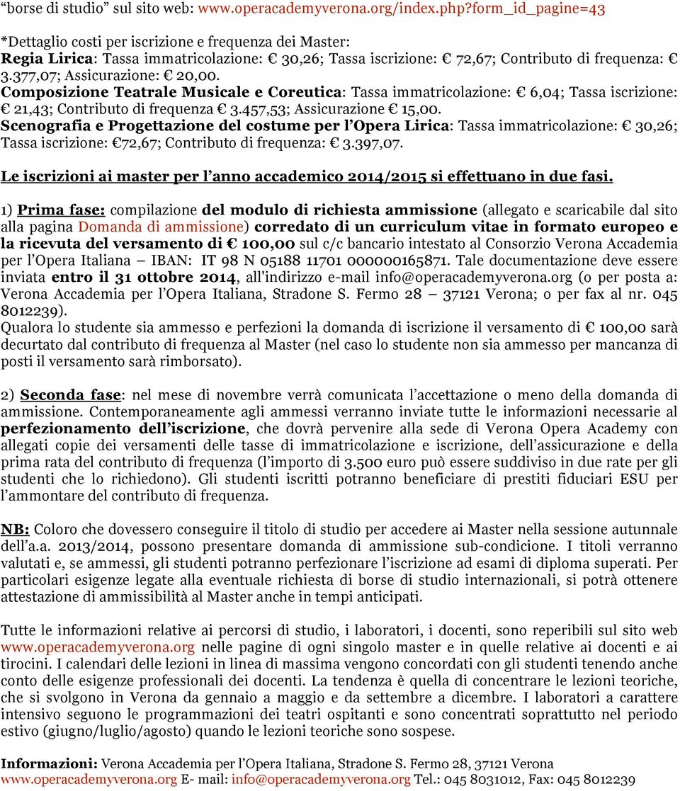 Composizione Teatrale Musicale e Coreutica: Tassa immatricolazione: 6,04; Tassa iscrizione: 21,43; Contributo di frequenza 3.457,53; Assicurazione 15,00.