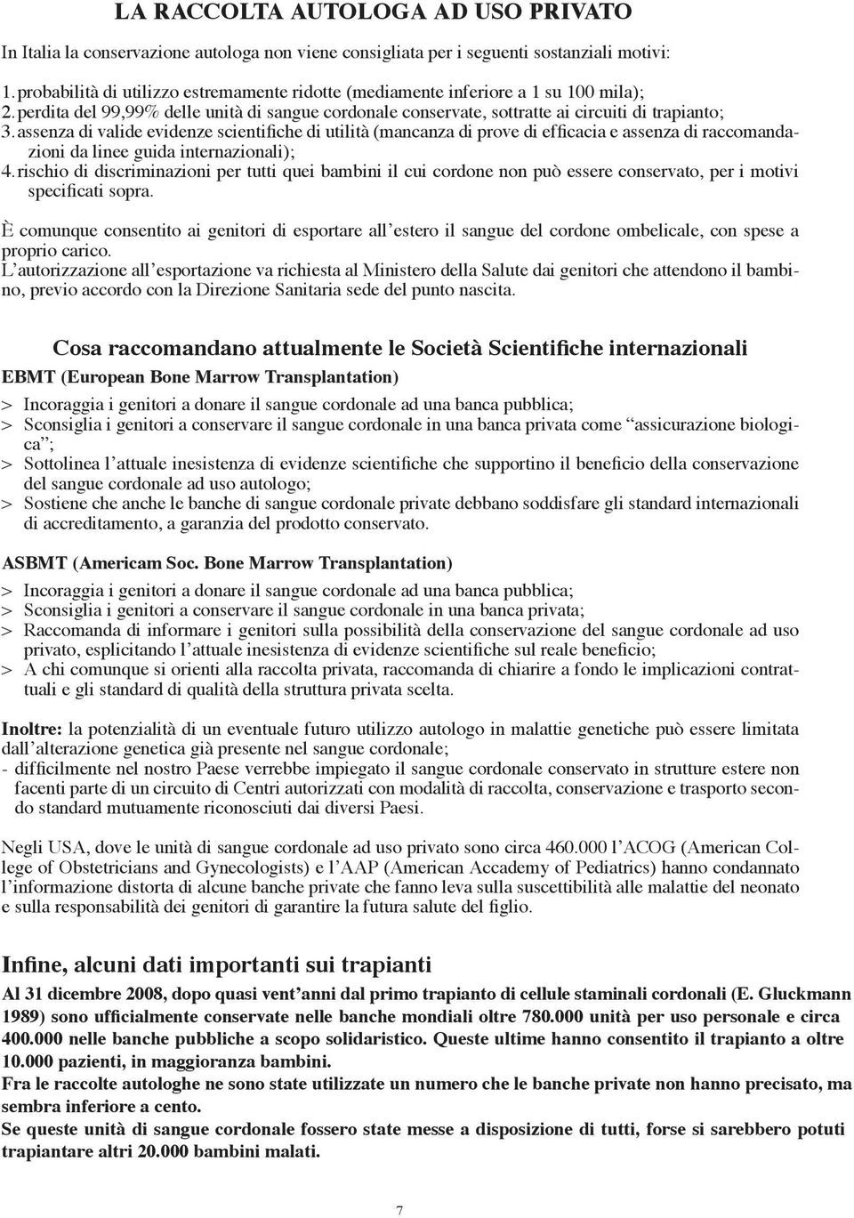 assenza di valide evidenze scientifiche di utilità (mancanza di prove di efficacia e assenza di raccomandazioni da linee guida internazionali); 4.