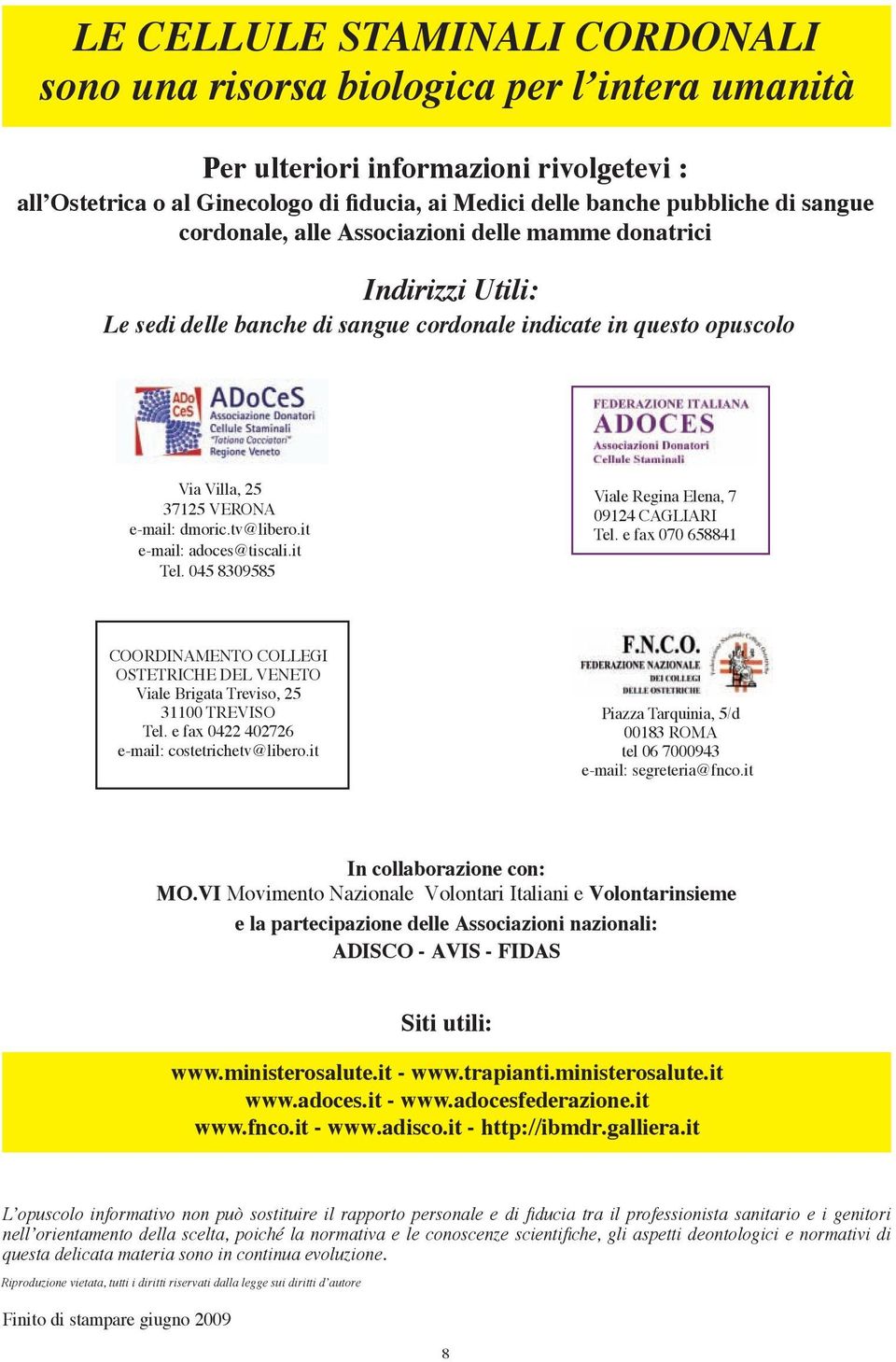 it e-mail: adoces@tiscali.it Tel. 045 8309585 Viale Regina Elena, 7 09124 CAGLIARI Tel. e fax 070 658841 COORDINAMENTO COLLEGI OSTETRICHE DEL VENETO Viale Brigata Treviso, 25 31100 TREVISO Tel.