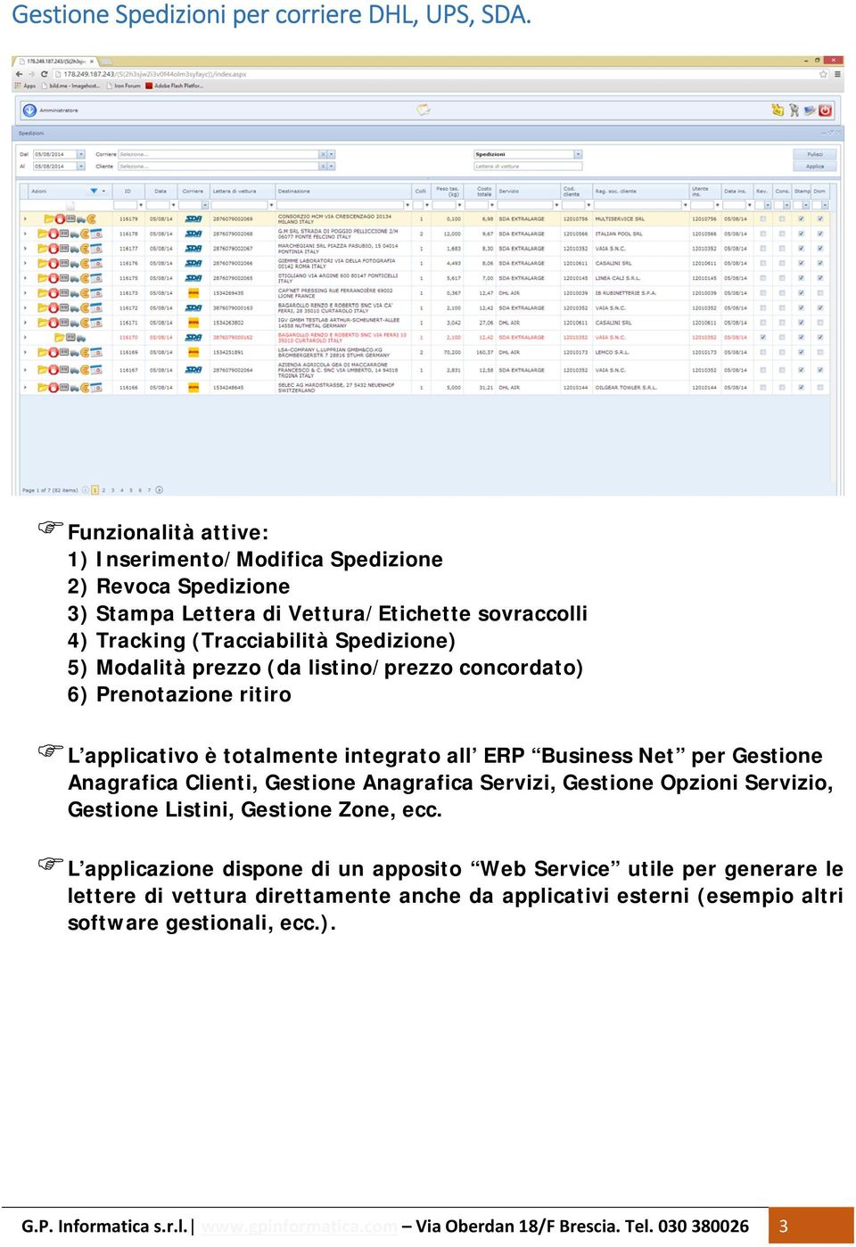 prezzo (da listino/prezzo concordato) 6) Prenotazione ritiro L applicativo è totalmente integrato all ERP Business Net per Gestione Anagrafica Clienti, Gestione Anagrafica Servizi,