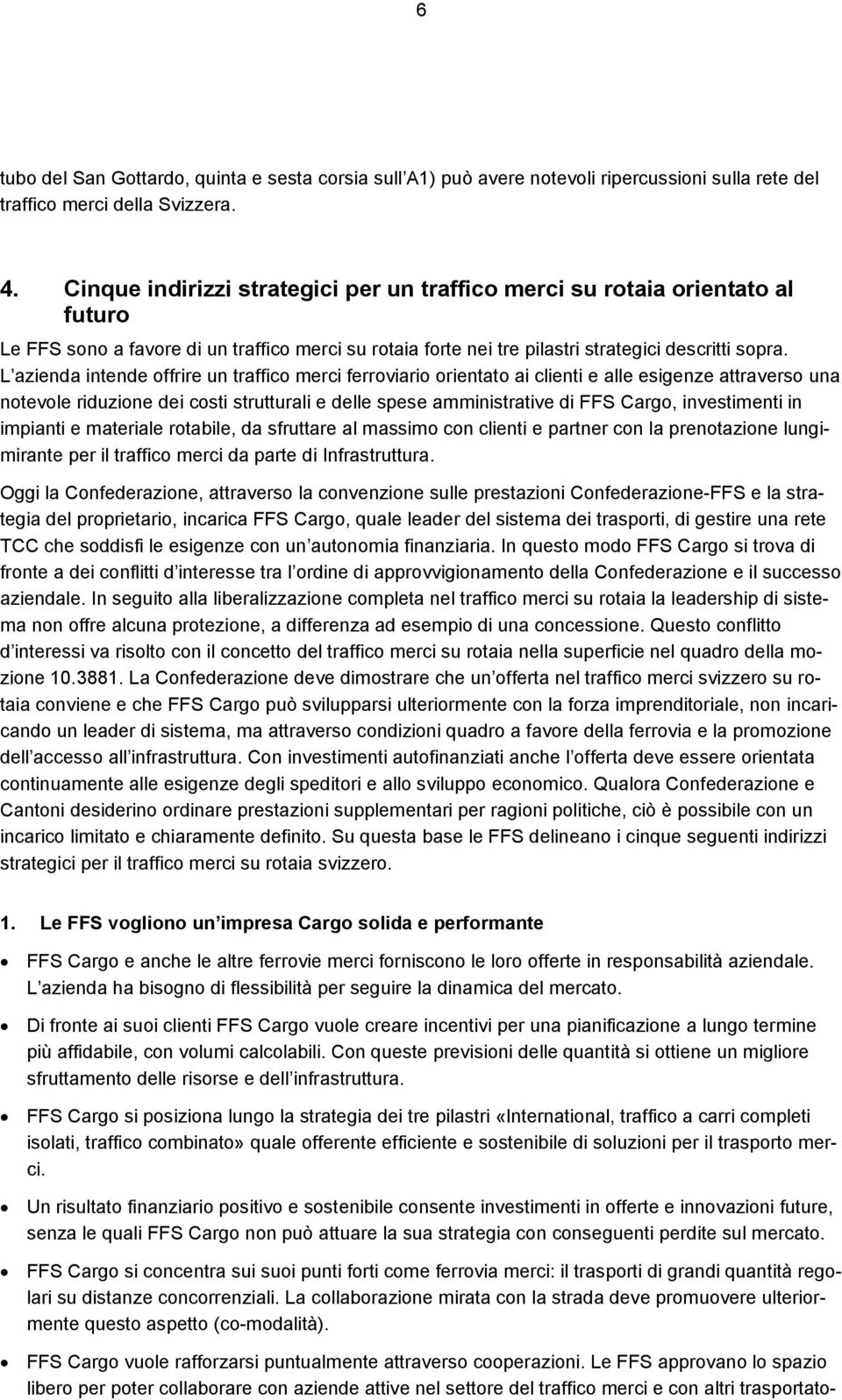 L azienda intende offrire un traffico merci ferroviario orientato ai clienti e alle esigenze attraverso una notevole riduzione dei costi strutturali e delle spese amministrative di FFS Cargo,