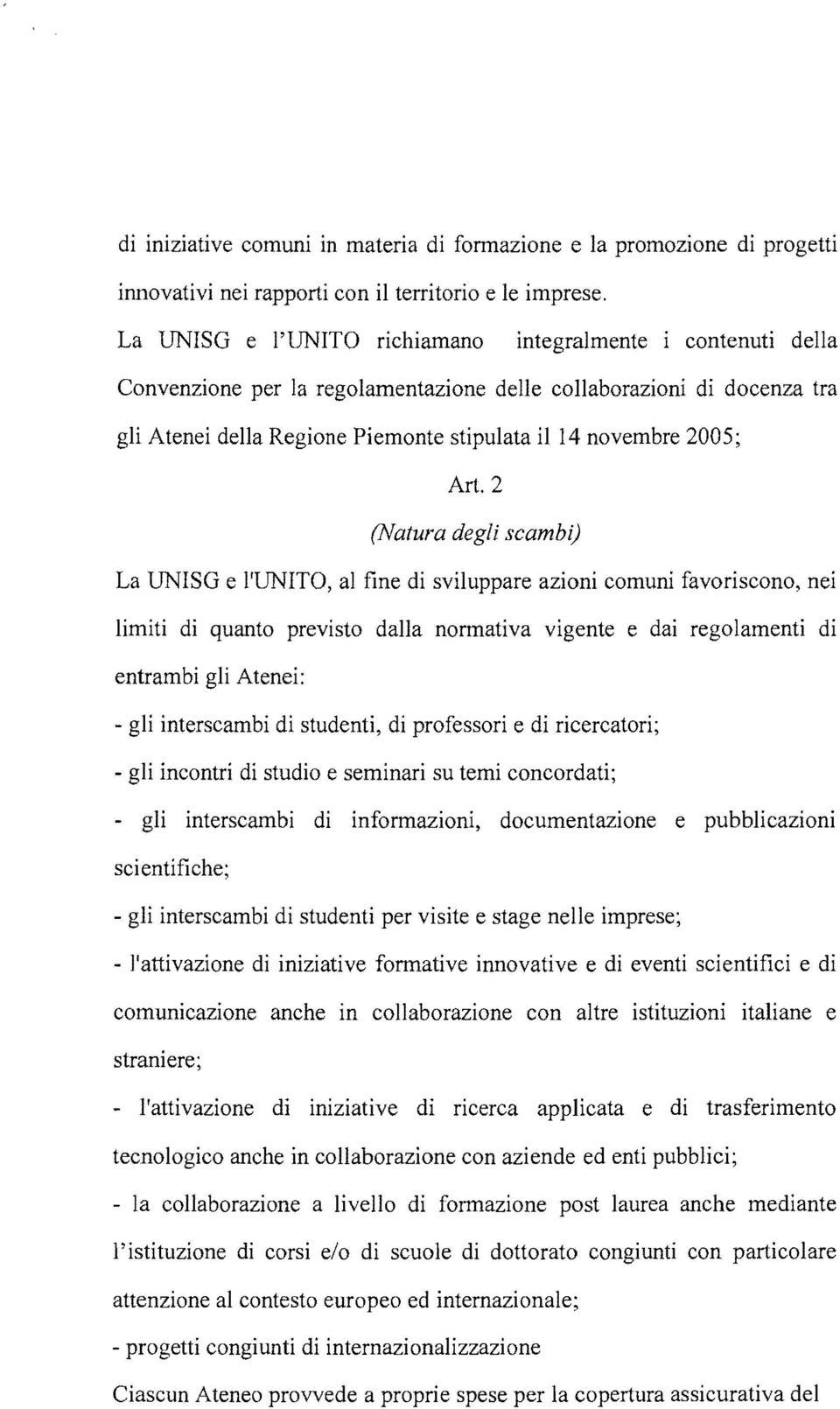 Art. 2 (Natura degli scambi) La UNISG e l'unito, al fine di sviluppare azioni comuni favoriscono, nei limiti di quanto previsto dalla normativa vigente e dai regolamenti di entrambi gli Atenei: - gli