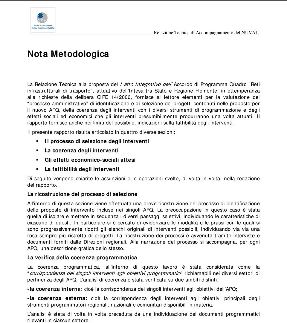 proposte per il nuovo APQ, della coerenza degli interventi con i diversi strumenti di programmazione e degli effetti sociali ed economici che gli interventi presumibilmente produrranno una volta