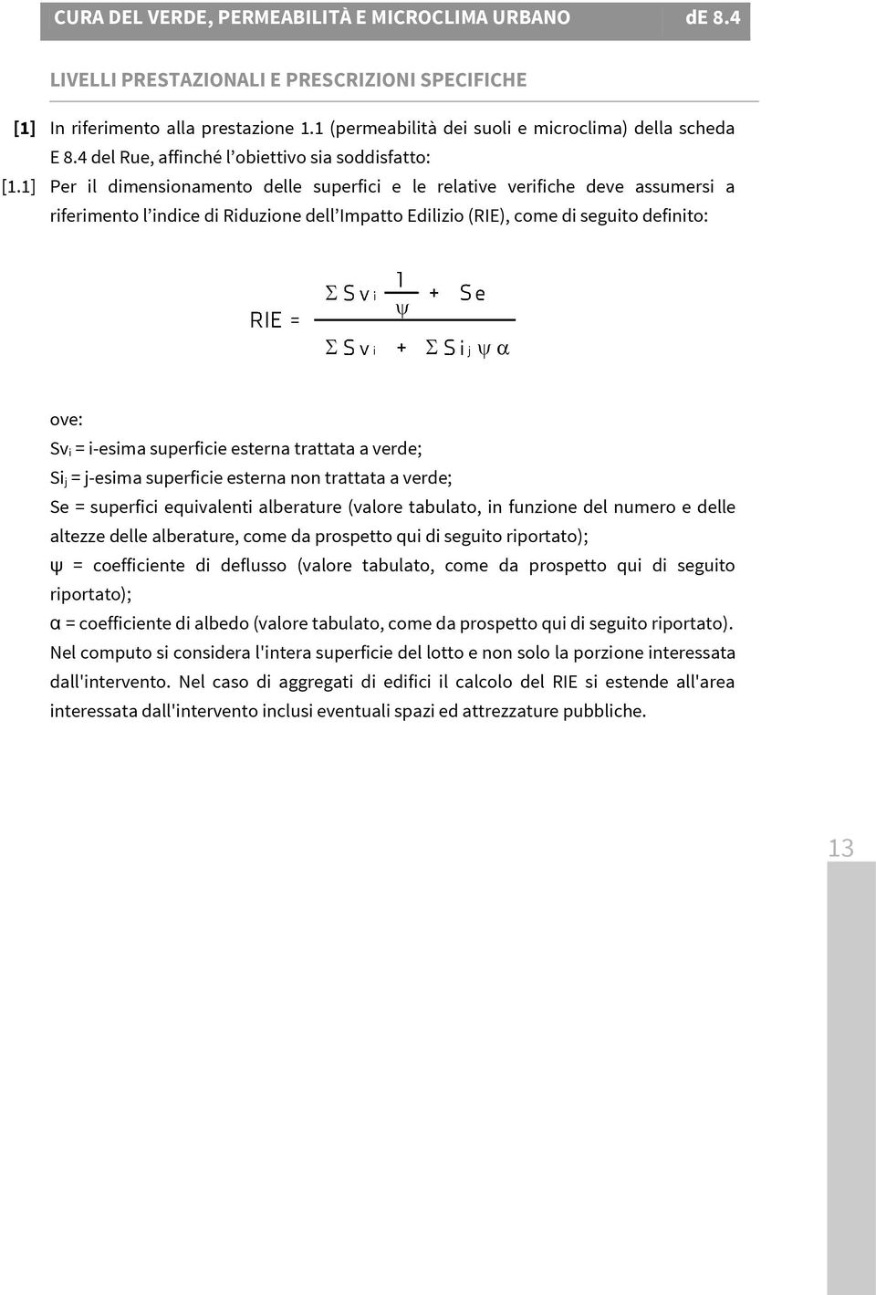 1] Per il dimensionamento delle superfici e le relative verifiche deve assumersi a riferimento l indice di Riduzione dell Impatto Edilizio (RIE), come di seguito definito: ove: Sv i = i-esima