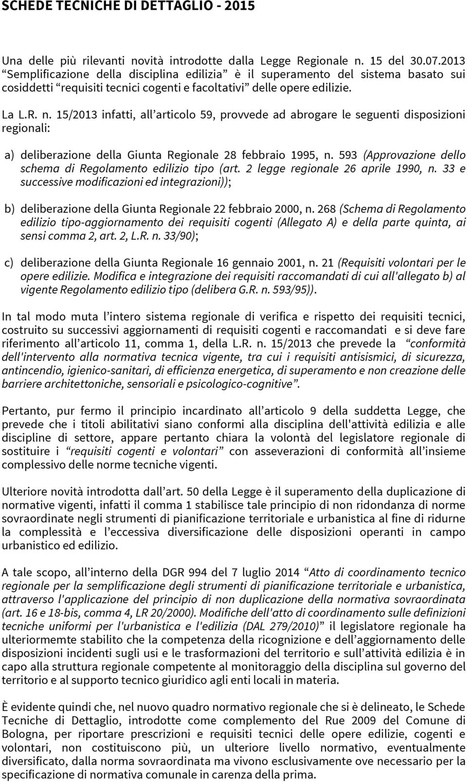 15/2013 infatti, all articolo 59, provvede ad abrogare le seguenti disposizioni regionali: a) deliberazione della Giunta Regionale 28 febbraio 1995, n.